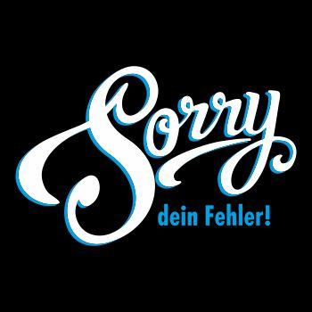 Sorry DEIN Fehler